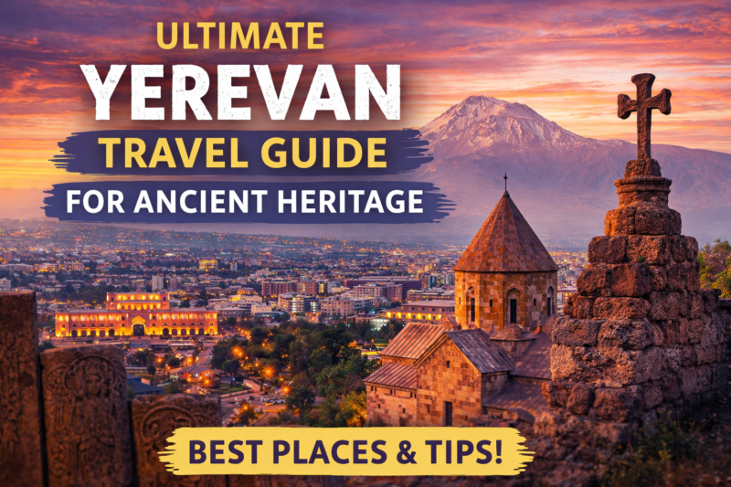 Yerevan Travel Guide for Ancient Heritage