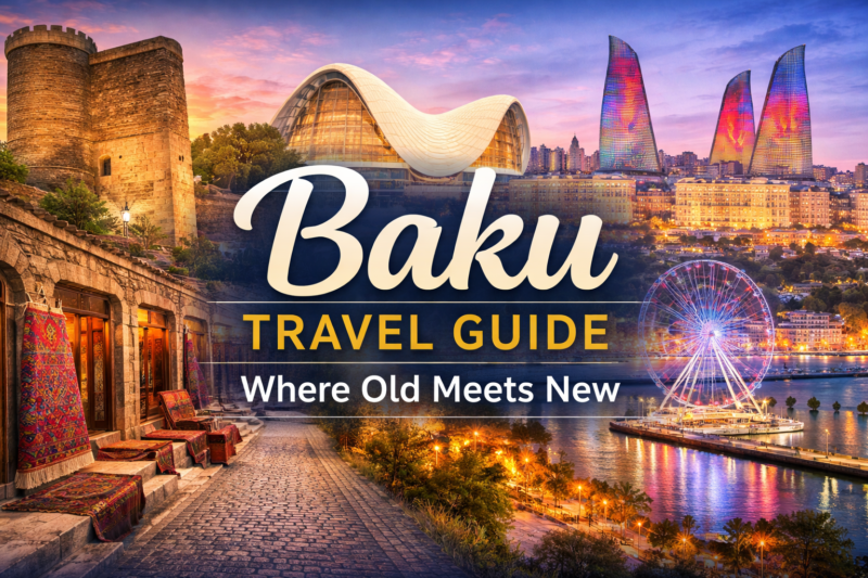 Baku Travel Guide Where Old Meets New